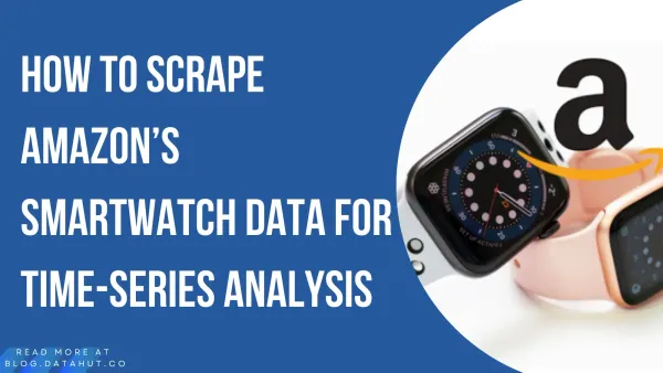 How to Scrape Amazon's Smartwatch Data for Time-Series Analysis
