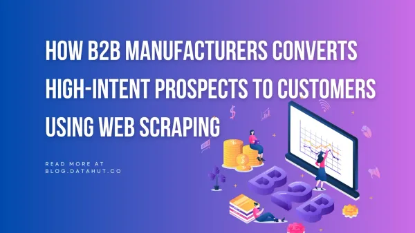 How B2B Manufacturers Converts High-Intent Prospects to Customers using Web Scraping
