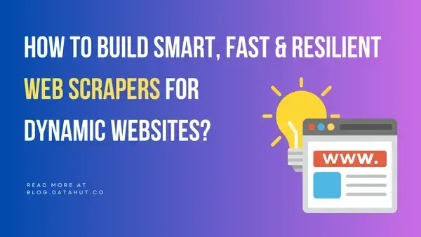 How to Build Smart, Fast & Resilient Web Scrapers for Dynamic Websites?