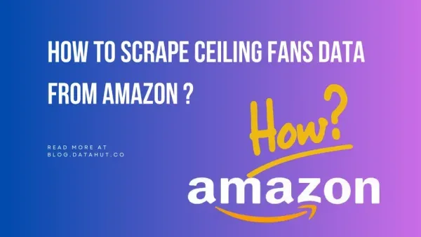 How to Scrape Ceiling Fans Data 
from Amazon ?