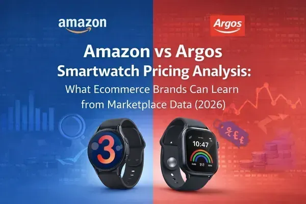 Amazon vs Argos Smartwatch Pricing Analysis: What Ecommerce Brands Can Learn from Marketplace Data (2026)