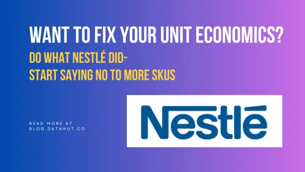 Want to Fix Your Unit Economics? Do What Nestlé Did- Start Saying No to More SKUs