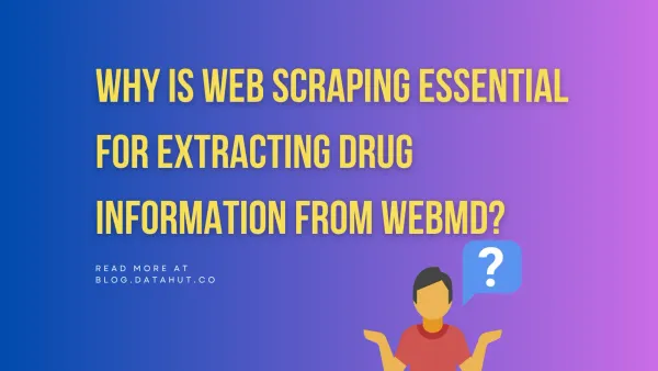 Why Is Web Scraping Essential for Extracting Drug Information from WebMD?