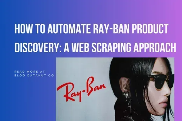 How to Automate Ray-Ban Product Discovery: A Web Scraping Approach