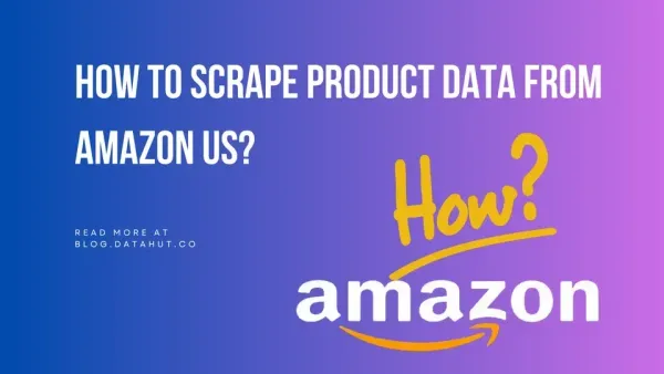 How to Scrape Product Data from Amazon US?