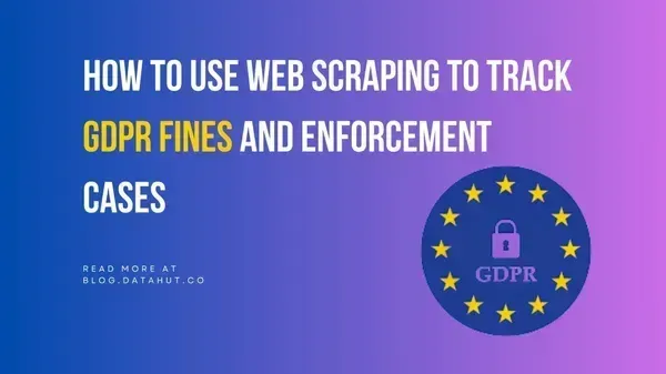 How to Use Web Scraping to Track GDPR Fines and Enforcement Cases