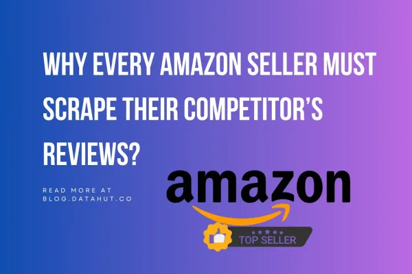 Why Every Amazon Seller Must Scrape Their Competitor’s Reviews