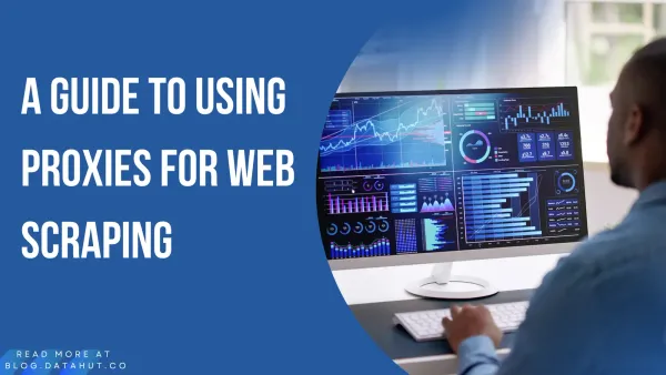 A guide to Using Proxies for Web Scraping
