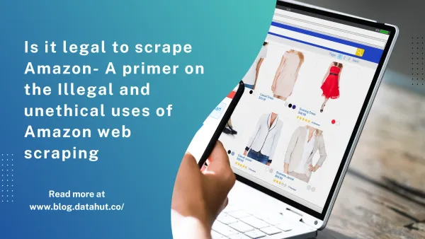 Is Amazon Scraping Legal?- A Primer on the Illegal and Unethical Uses of Amazon Web Scraping