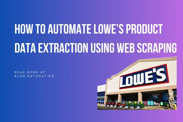 How to Automate Lowe’s Product Data Extraction Using Web Scraping