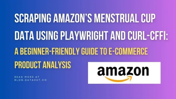 Scraping Amazon’s Menstrual Cup Data Using Playwright and curl-cffi: 
A Beginner-Friendly Guide to E-Commerce 
Product Analysis