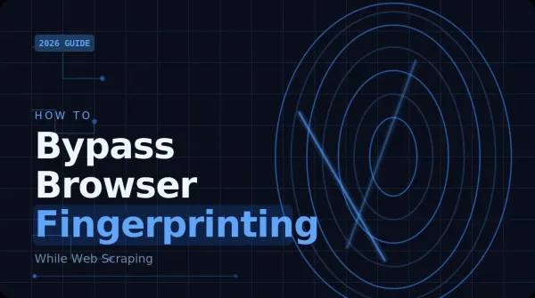 How to Bypass Browser Fingerprinting While Web Scraping