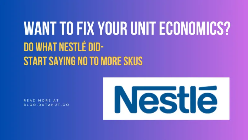 Want to Fix Your Unit Economics? Do What Nestlé Did- Start Saying No to More SKUs