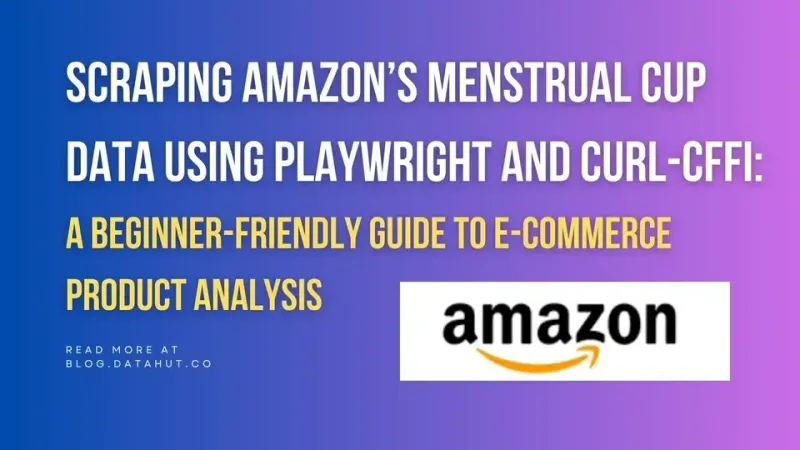 Scraping Amazon’s Menstrual Cup Data Using Playwright and curl-cffi: 
A Beginner-Friendly Guide to E-Commerce 
Product Analysis